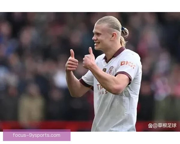 曼城锋霸哈兰德引爆英超进球狂潮开启蓝月王朝新篇章冠军梦想征程